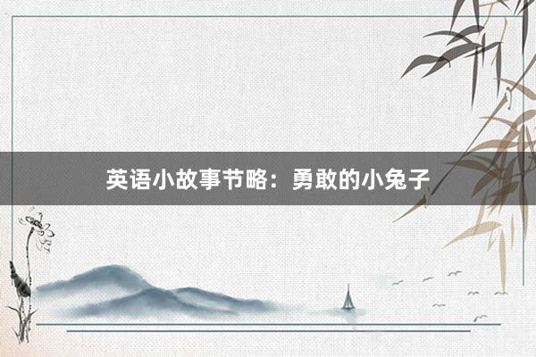 英语小故事节略：勇敢的小兔子